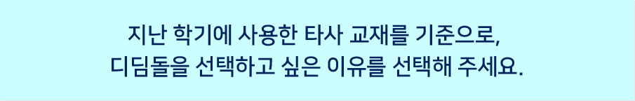 지난 학기에 사용한 타사 교재를 기준으로, 디딤돌을 선택하고 싶은 이유를 선택해 주세요.